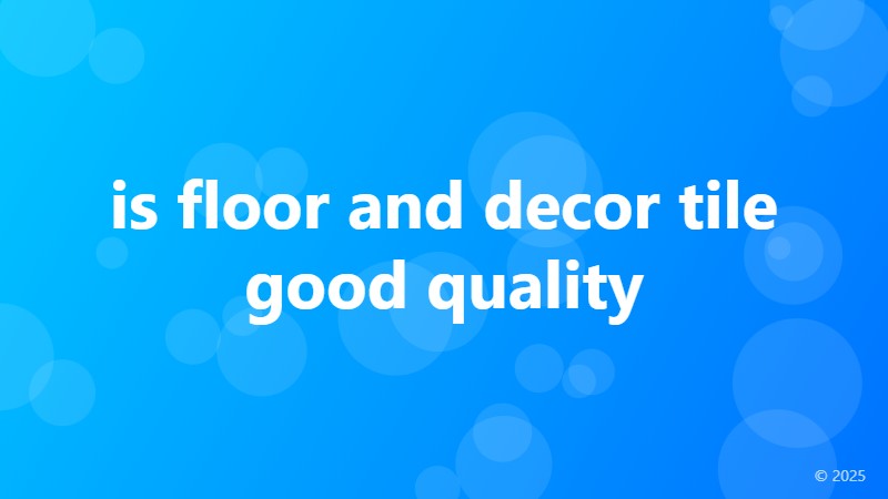 is floor and decor tile good quality